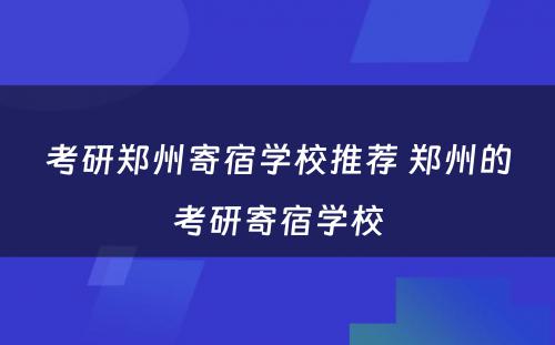 考研郑州寄宿学校推荐 郑州的考研寄宿学校
