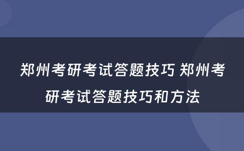 郑州考研考试答题技巧 郑州考研考试答题技巧和方法