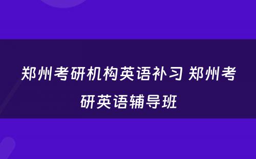 郑州考研机构英语补习 郑州考研英语辅导班