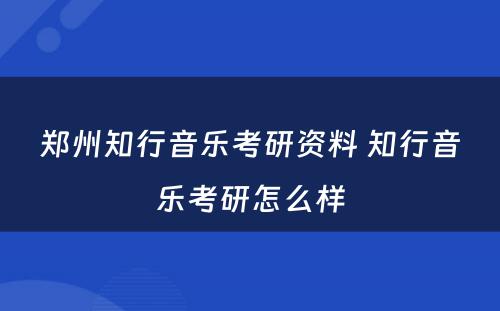 郑州知行音乐考研资料 知行音乐考研怎么样