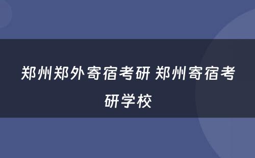 郑州郑外寄宿考研 郑州寄宿考研学校