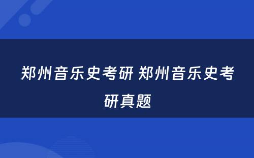 郑州音乐史考研 郑州音乐史考研真题