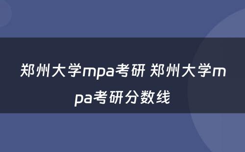 郑州大学mpa考研 郑州大学mpa考研分数线