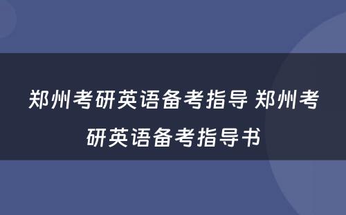 郑州考研英语备考指导 郑州考研英语备考指导书