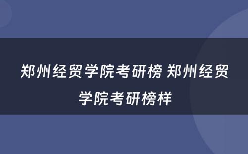 郑州经贸学院考研榜 郑州经贸学院考研榜样