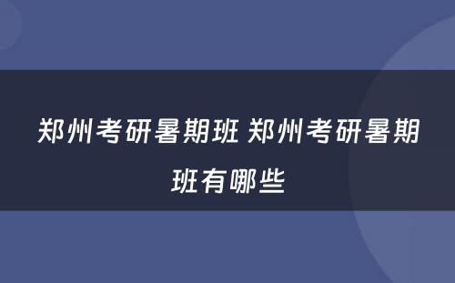 郑州考研暑期班 郑州考研暑期班有哪些