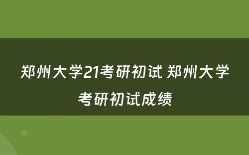郑州大学21考研初试 郑州大学考研初试成绩