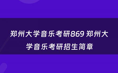郑州大学音乐考研869 郑州大学音乐考研招生简章