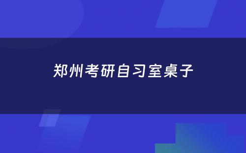 郑州考研自习室桌子