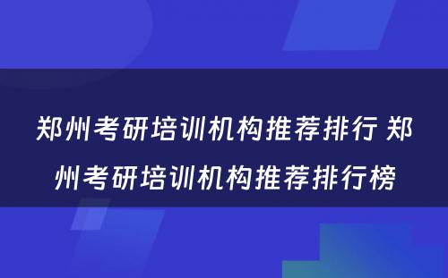 郑州考研培训机构推荐排行 郑州考研培训机构推荐排行榜