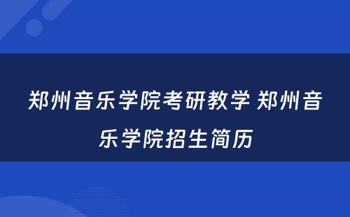 郑州音乐学院考研教学 郑州音乐学院招生简历