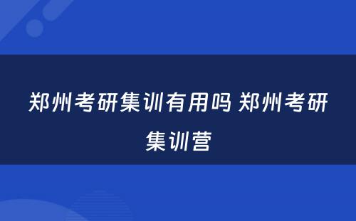 郑州考研集训有用吗 郑州考研集训营