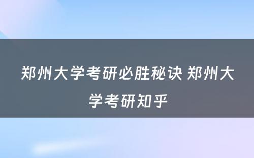 郑州大学考研必胜秘诀 郑州大学考研知乎