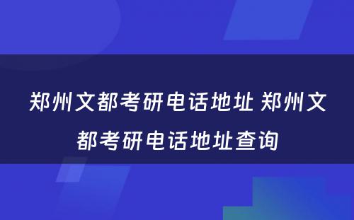 郑州文都考研电话地址 郑州文都考研电话地址查询