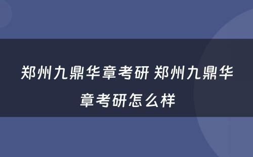 郑州九鼎华章考研 郑州九鼎华章考研怎么样