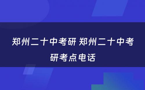 郑州二十中考研 郑州二十中考研考点电话