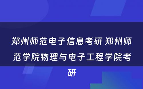 郑州师范电子信息考研 郑州师范学院物理与电子工程学院考研