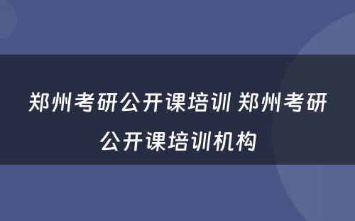 郑州考研公开课培训 郑州考研公开课培训机构