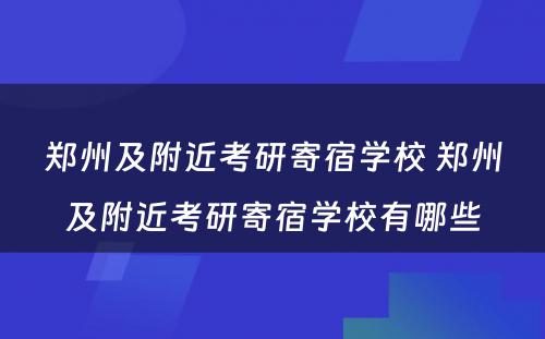 郑州及附近考研寄宿学校 郑州及附近考研寄宿学校有哪些