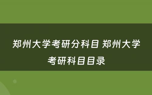 郑州大学考研分科目 郑州大学考研科目目录