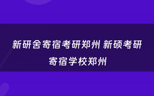 新研舍寄宿考研郑州 新硕考研寄宿学校郑州