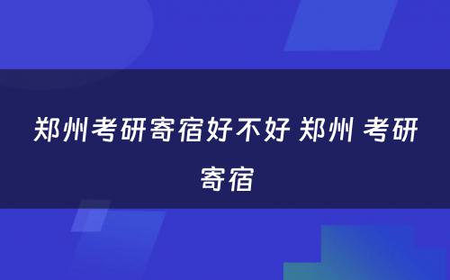 郑州考研寄宿好不好 郑州 考研寄宿