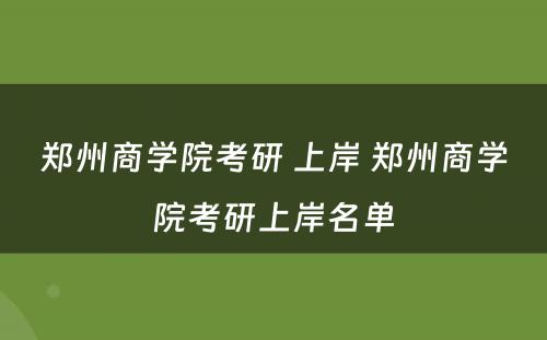 郑州商学院考研 上岸 郑州商学院考研上岸名单