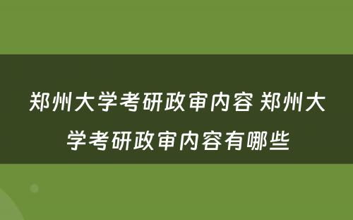 郑州大学考研政审内容 郑州大学考研政审内容有哪些