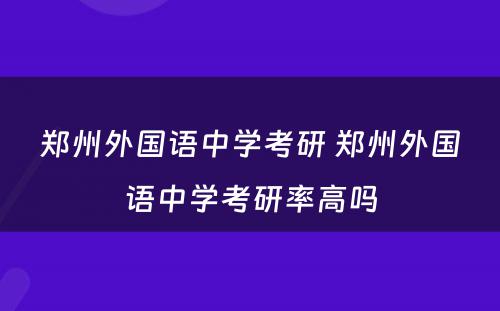 郑州外国语中学考研 郑州外国语中学考研率高吗