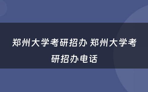 郑州大学考研招办 郑州大学考研招办电话