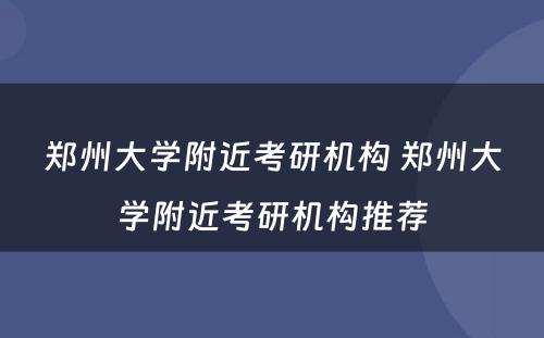 郑州大学附近考研机构 郑州大学附近考研机构推荐