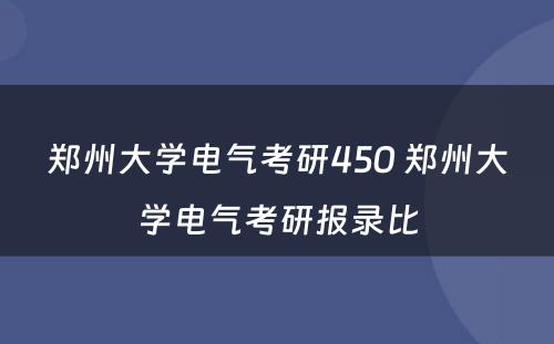 郑州大学电气考研450 郑州大学电气考研报录比