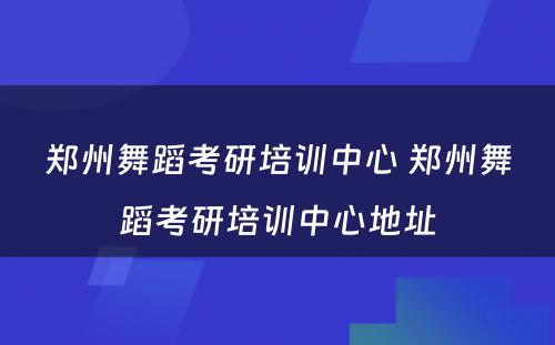 郑州舞蹈考研培训中心 郑州舞蹈考研培训中心地址