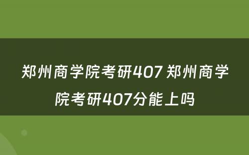 郑州商学院考研407 郑州商学院考研407分能上吗