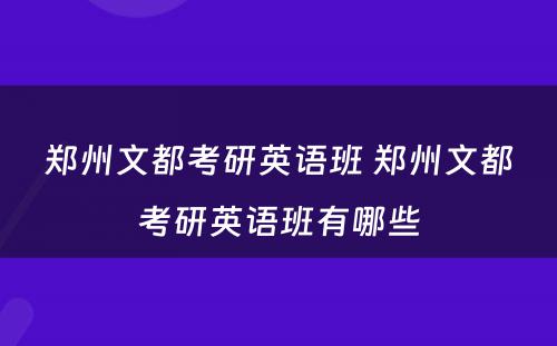 郑州文都考研英语班 郑州文都考研英语班有哪些