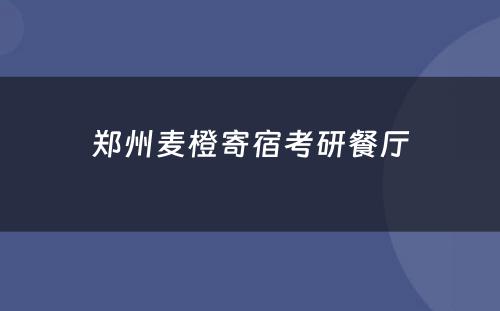 郑州麦橙寄宿考研餐厅