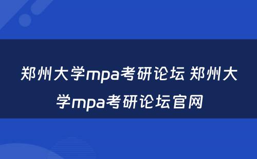 郑州大学mpa考研论坛 郑州大学mpa考研论坛官网