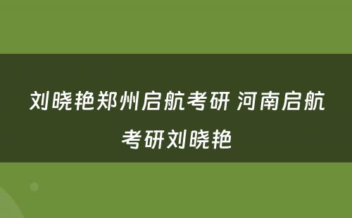 刘晓艳郑州启航考研 河南启航考研刘晓艳