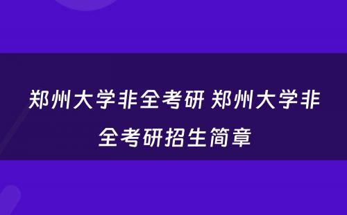 郑州大学非全考研 郑州大学非全考研招生简章