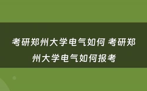 考研郑州大学电气如何 考研郑州大学电气如何报考