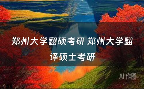 郑州大学翻硕考研 郑州大学翻译硕士考研