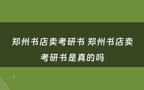 郑州书店卖考研书 郑州书店卖考研书是真的吗
