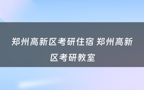 郑州高新区考研住宿 郑州高新区考研教室