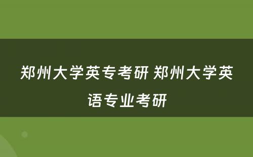 郑州大学英专考研 郑州大学英语专业考研