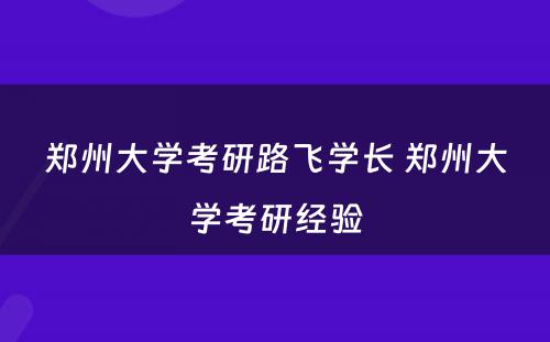 郑州大学考研路飞学长 郑州大学考研经验