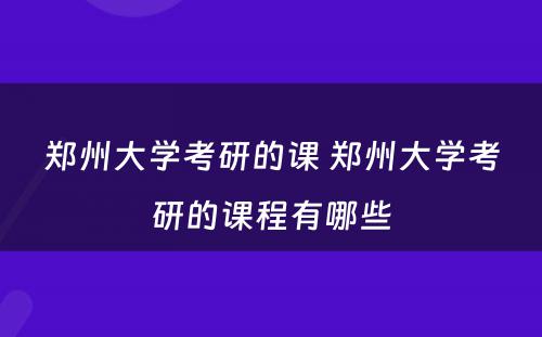 郑州大学考研的课 郑州大学考研的课程有哪些