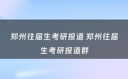 郑州往届生考研报道 郑州往届生考研报道群