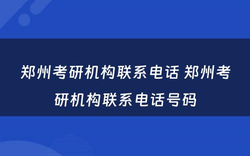 郑州考研机构联系电话 郑州考研机构联系电话号码