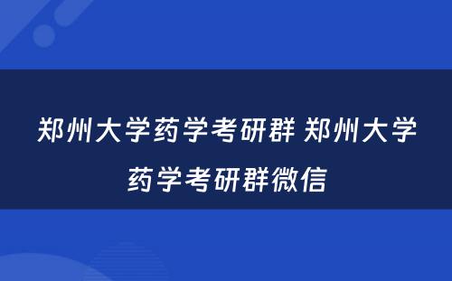 郑州大学药学考研群 郑州大学药学考研群微信