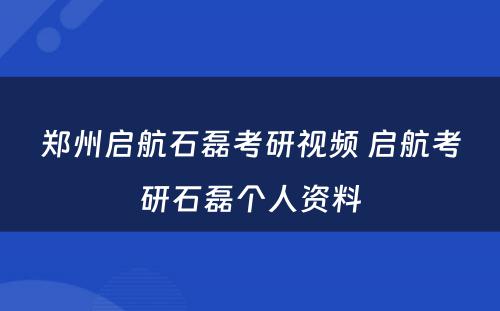 郑州启航石磊考研视频 启航考研石磊个人资料